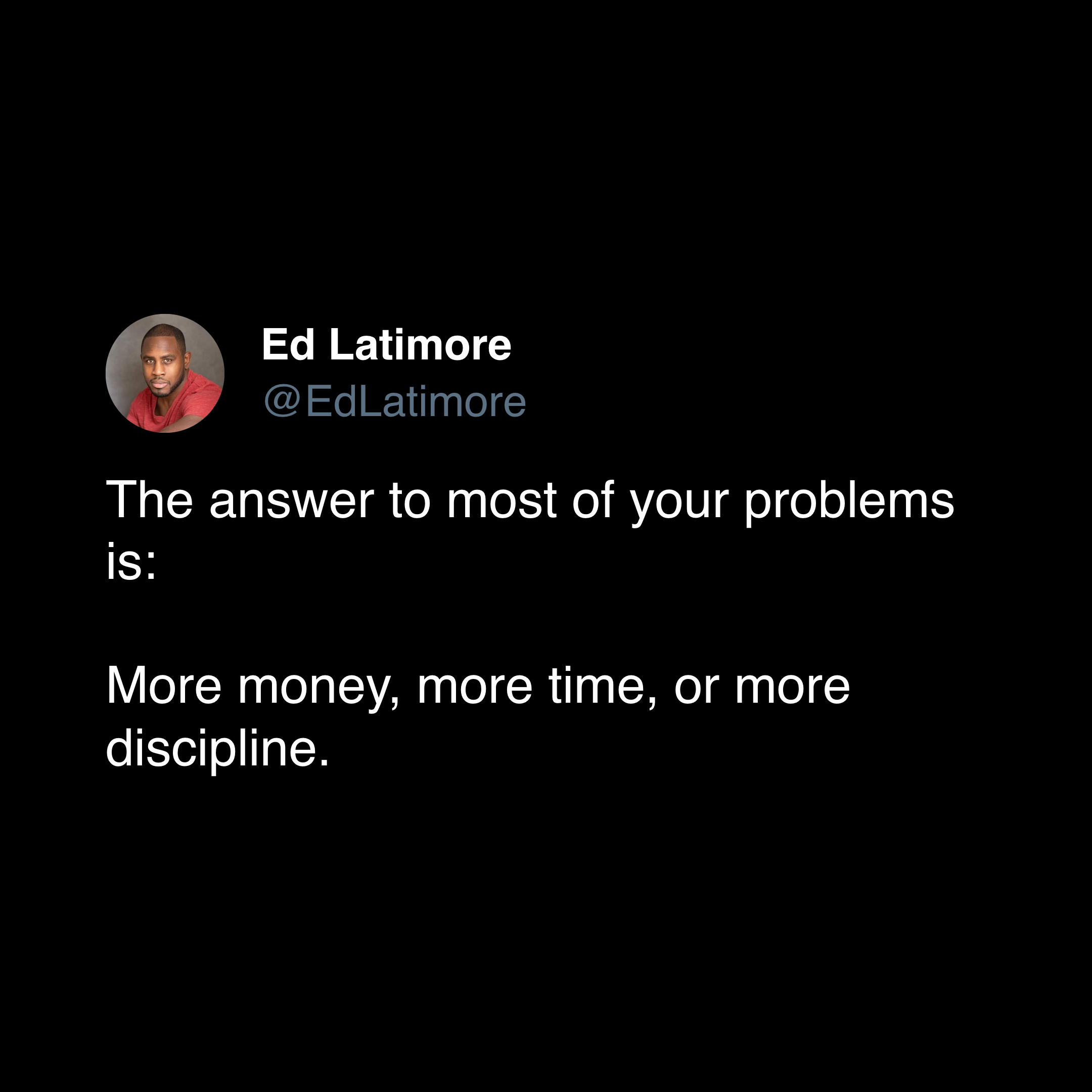 ed latimore discipline quote "the answer is more money, time, or discipline"