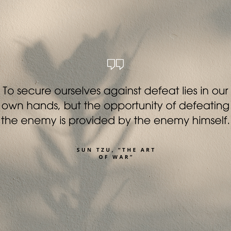 sun tzu art of war quotes "To secure ourselves against defeat lies in our own hands, but the opportunity of defeating the enemy is provided by the enemy himself."