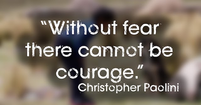 Without fear there is no courage
