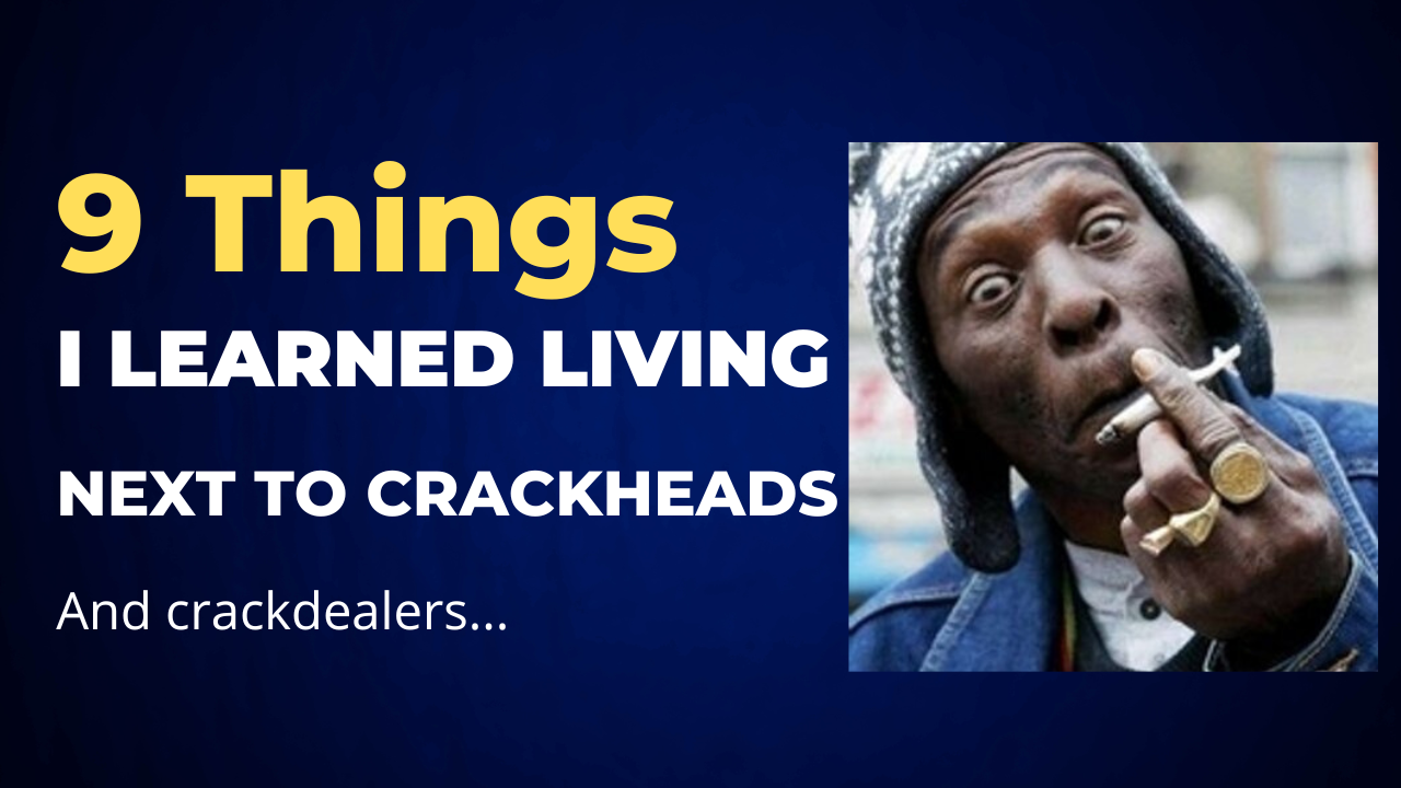 9 lessons from living by crackheads & crack dealers
