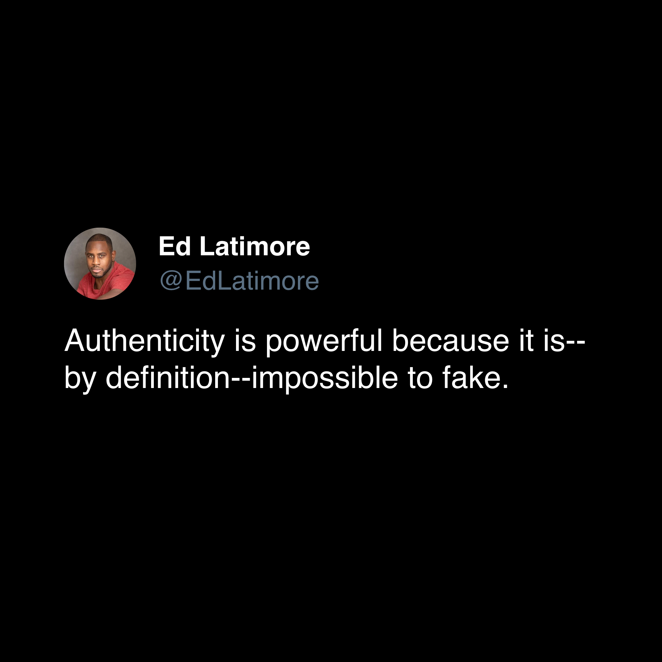 ed latimore authenticity quote "authenticity is impossible to fake"