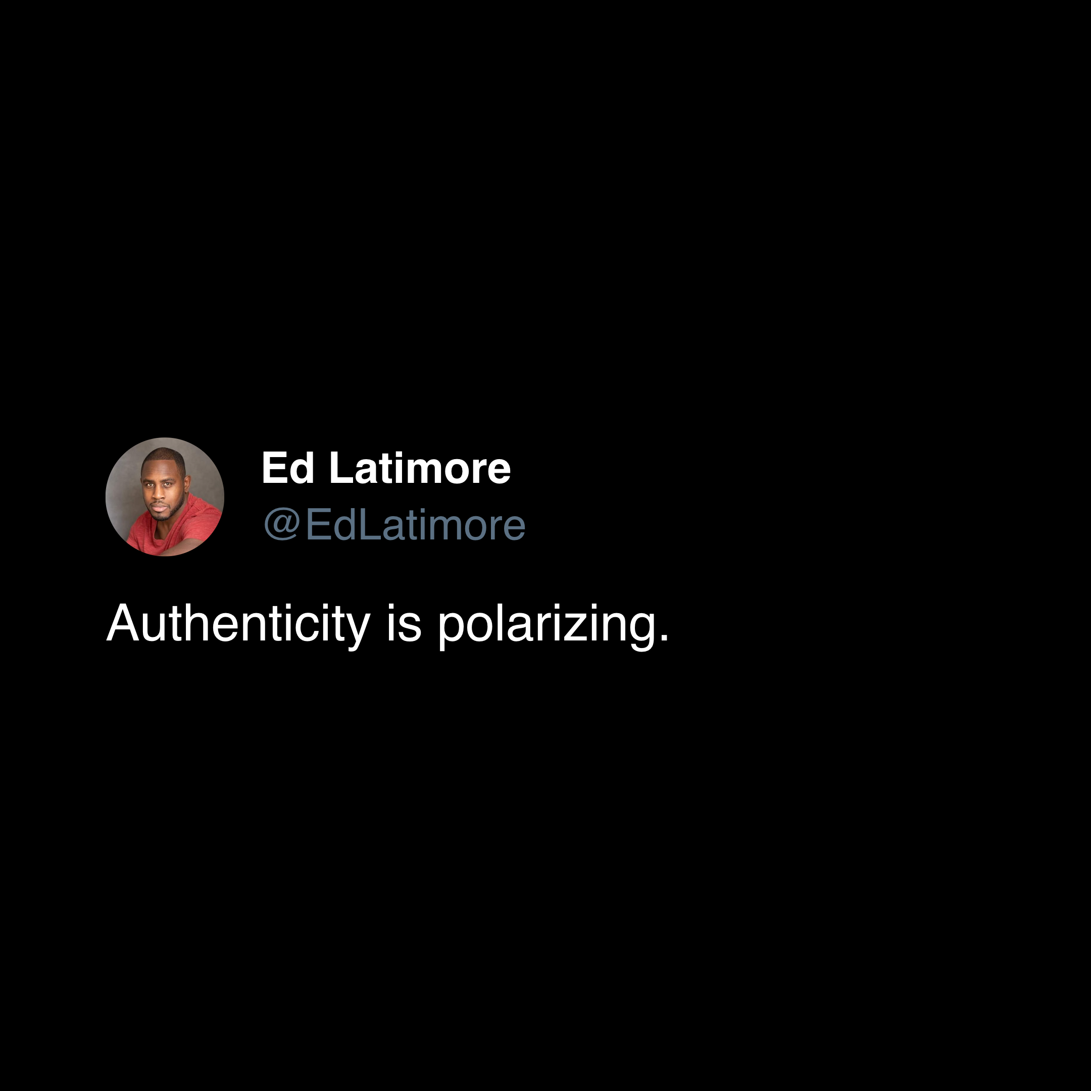 ed latimore authenticity quote "authenticity is polarizing"