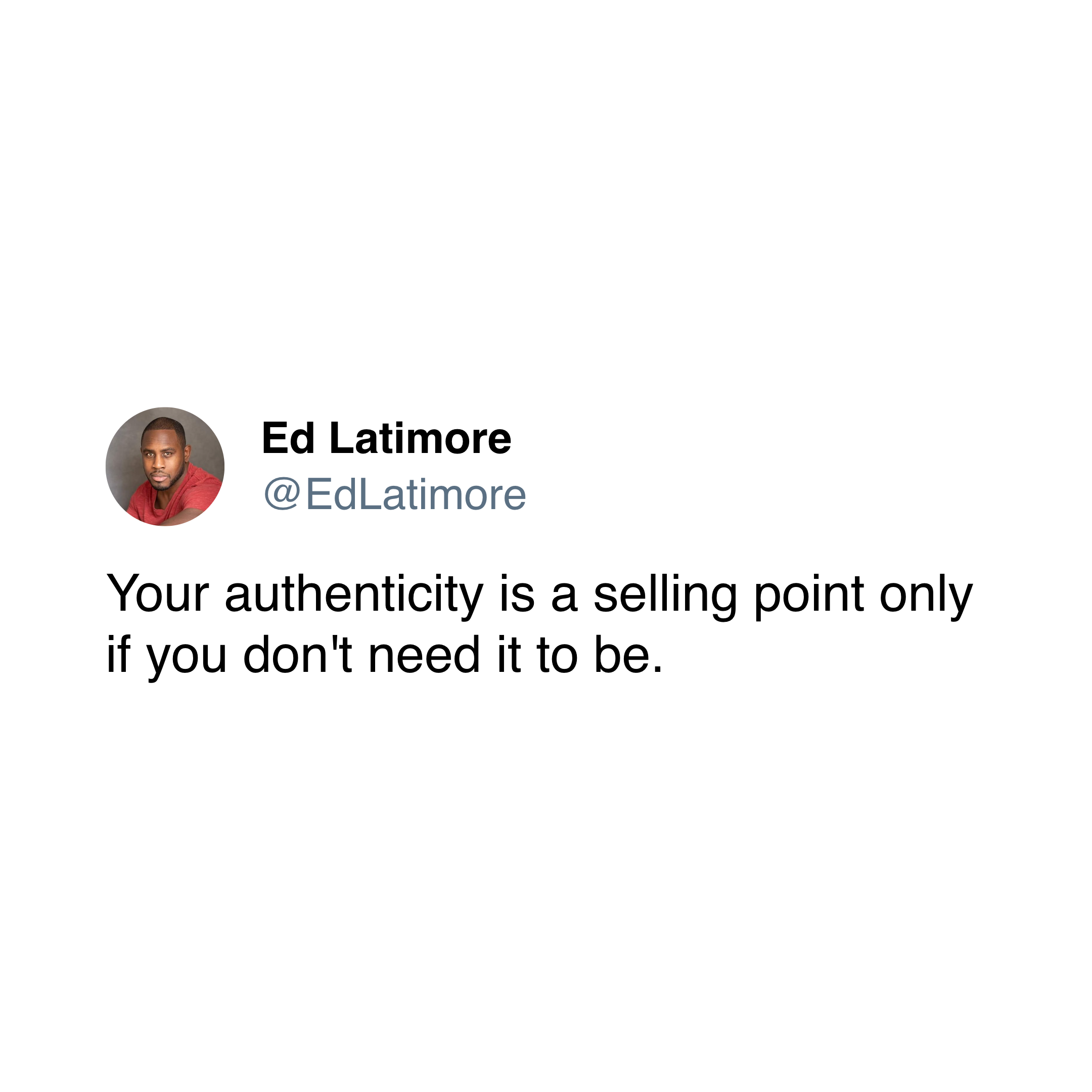 ed latimore authenticity quote "authenticity only a selling a point when it does not need to be"