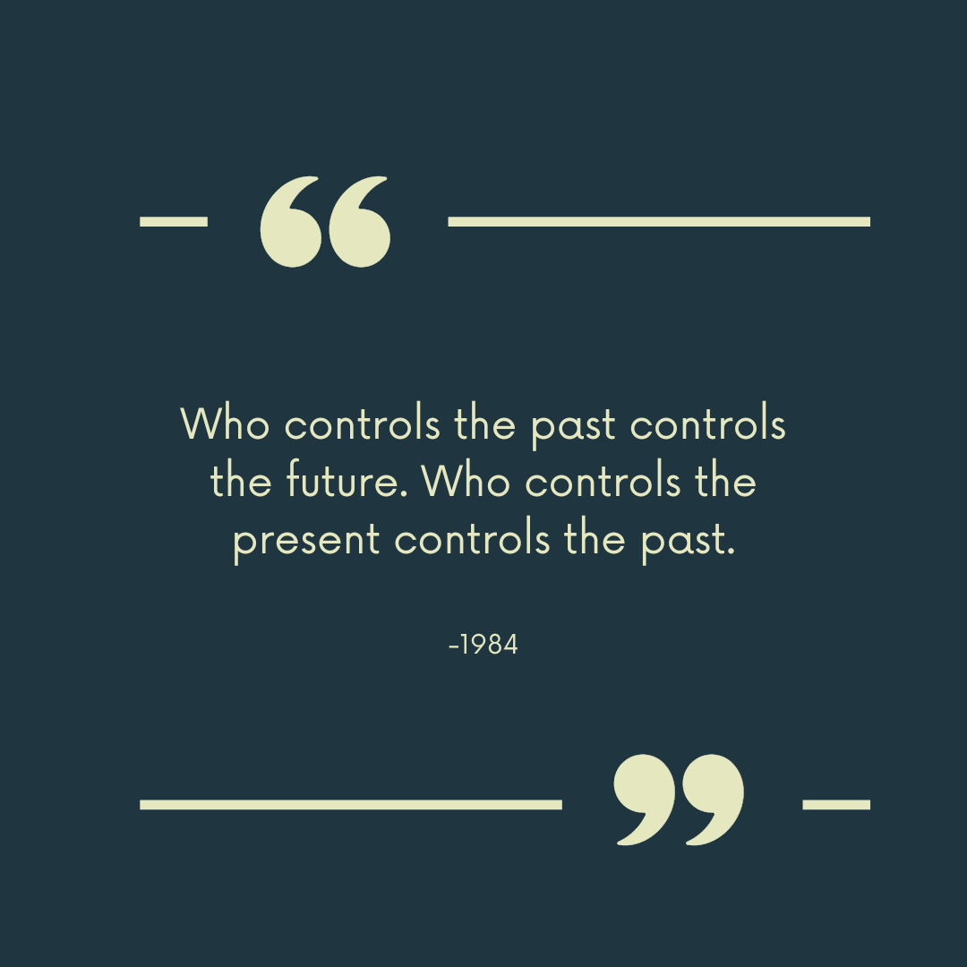 1984 quotes “Who controls the past controls the future. Who controls the present controls the past.”