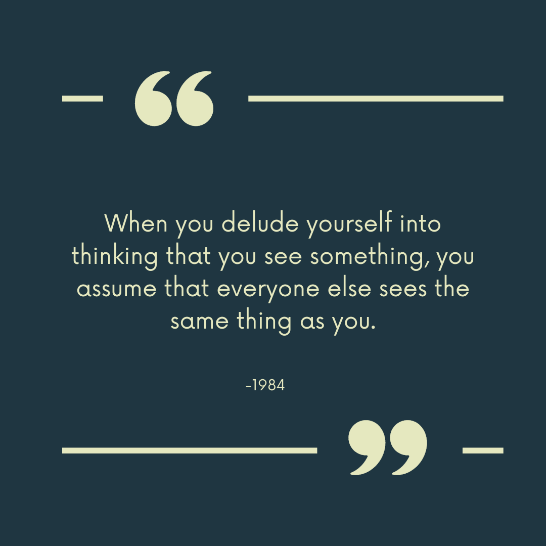 "When you delude yourself into thinking that you see something, you assume that everyone else sees the same thing as you."