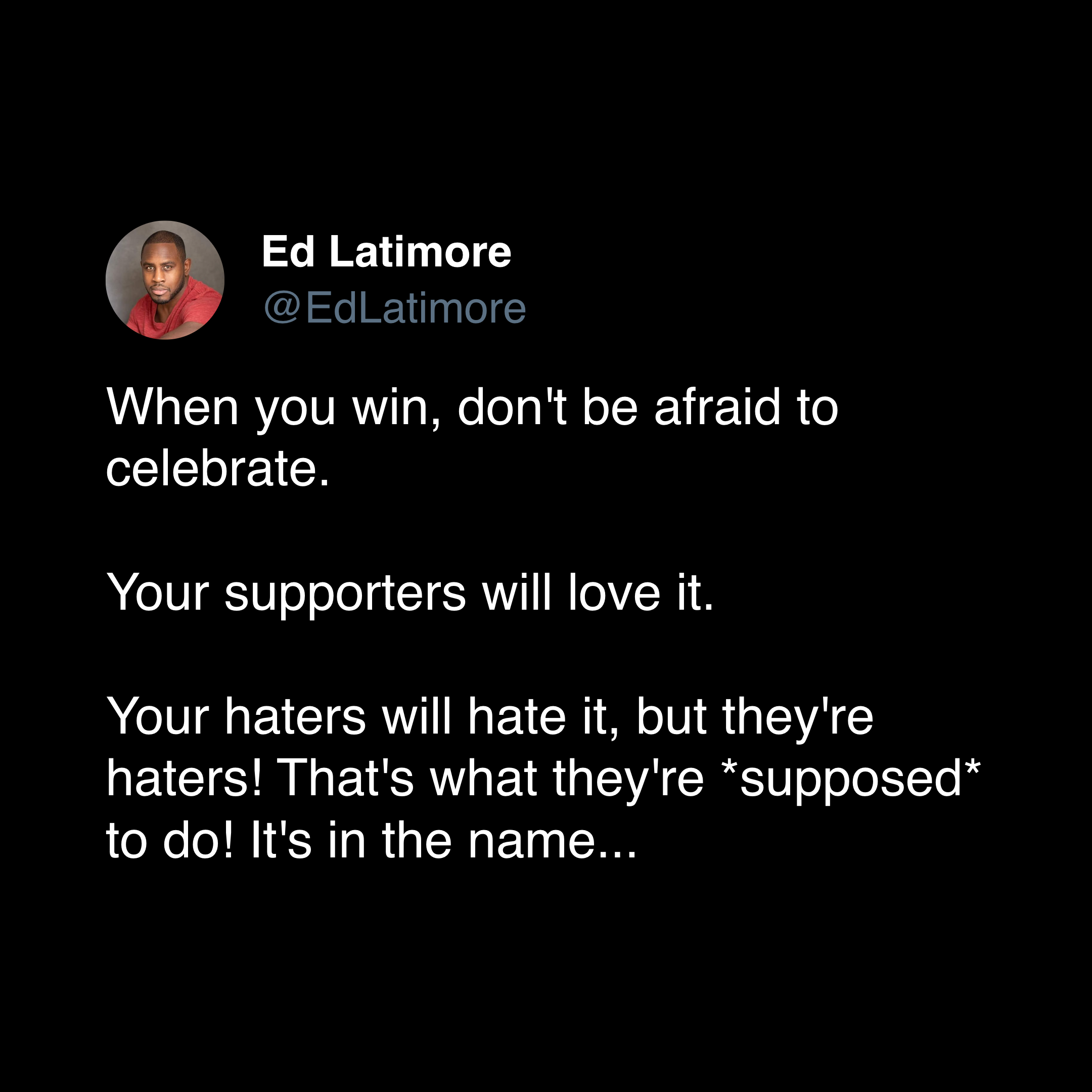 ed latimore hater quote "don't be afraid to celebrate"