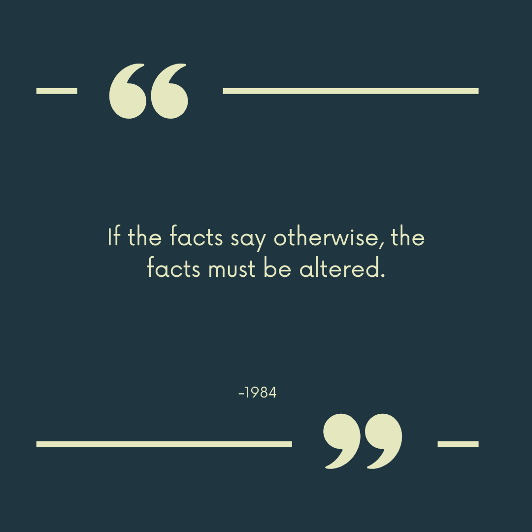 1984 quotes "If the facts say otherwise, the facts must be altered."