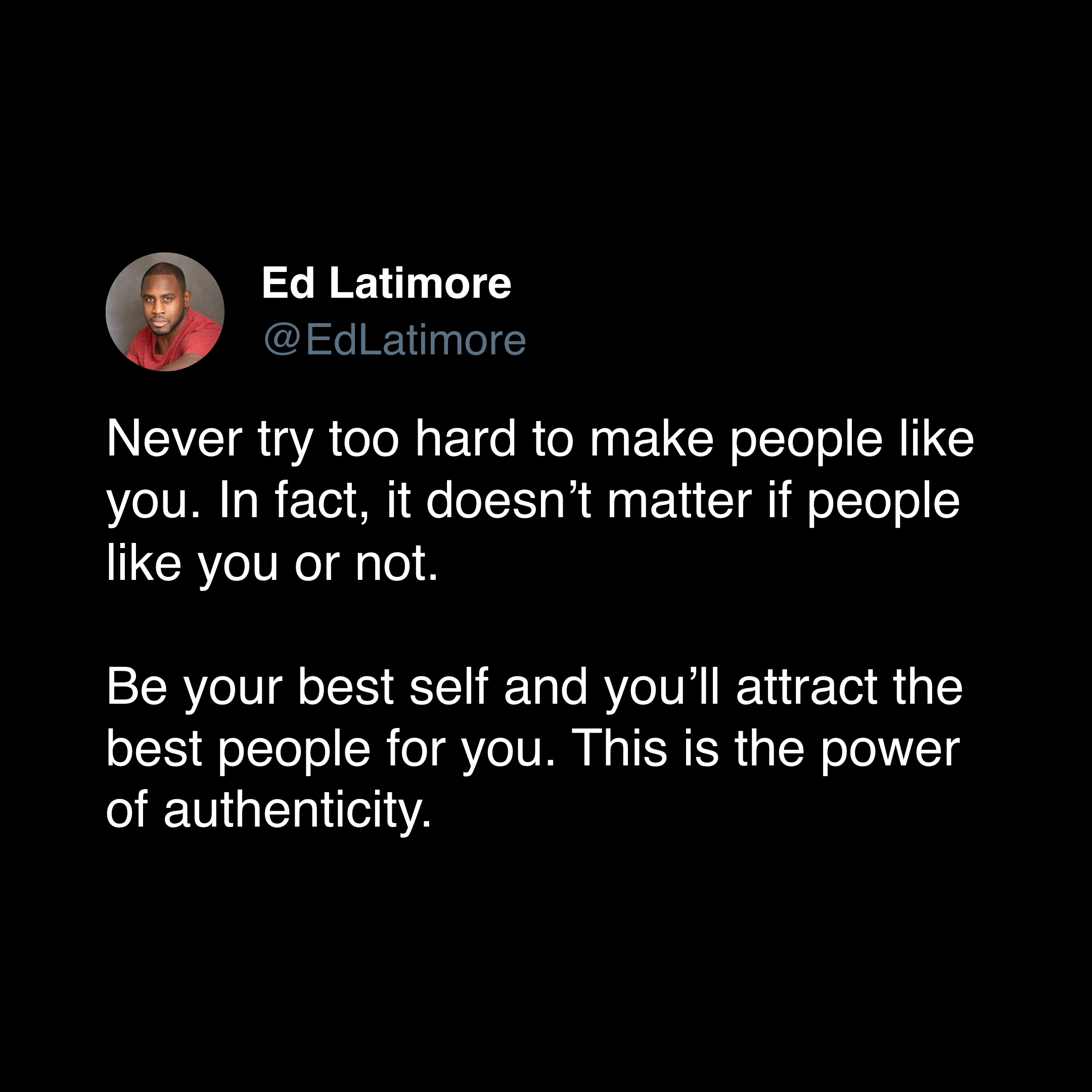 ed latimore authenticity quote "never try to hard to make people like you"