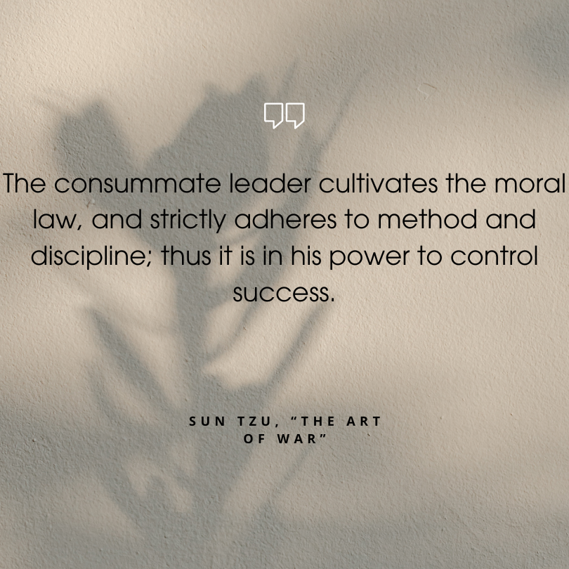 sun tzu art of war quotes "The consummate leader cultivates the moral law, and strictly adheres to method and discipline; thus it is in his power to control success."