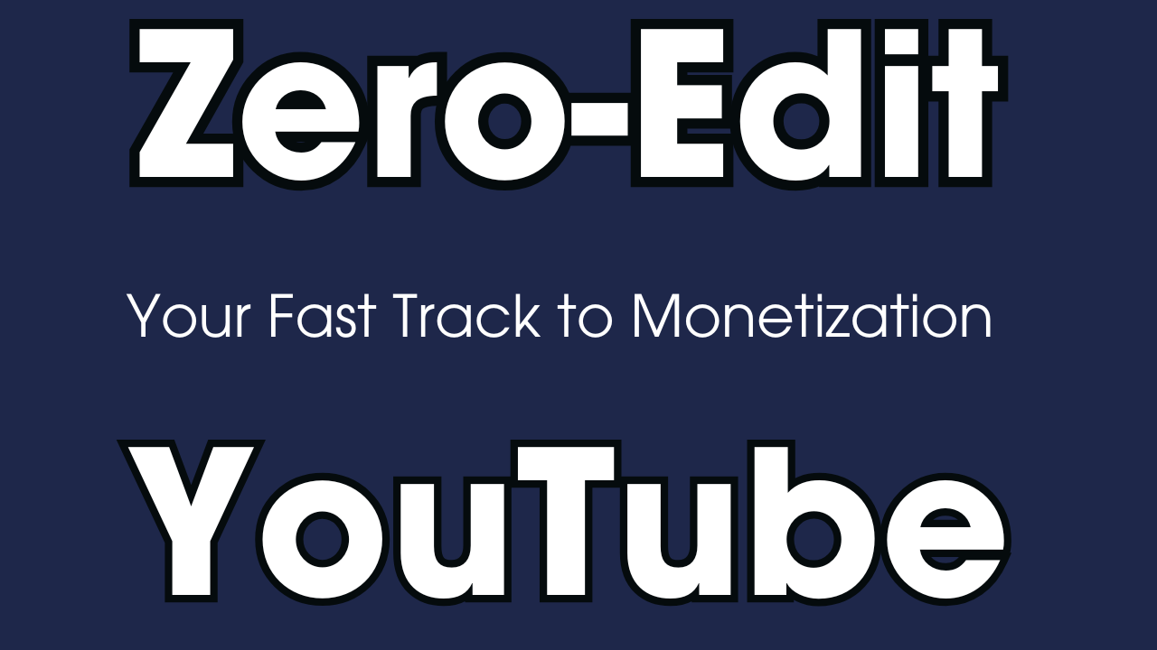 Zero-Edit YouTube— Your Fast Track to Monetization